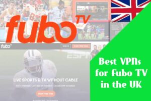 Best VPNs for Fubo TV in the UK