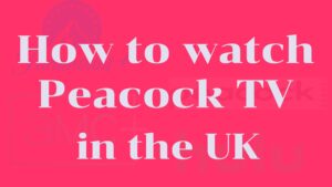 How to watch peaock TV in UK